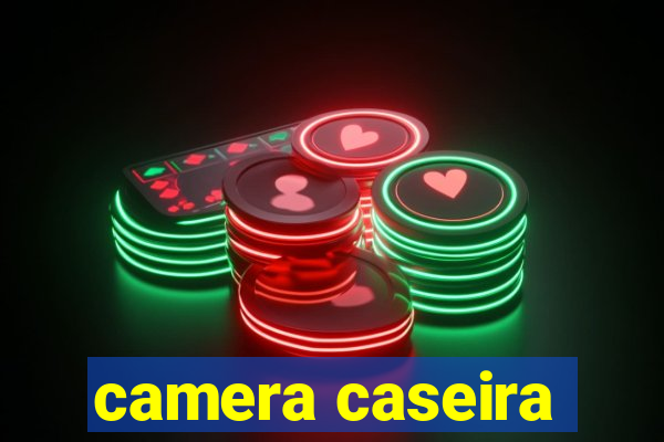 camera caseira